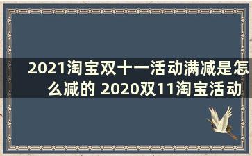 2021淘宝双十一活动满减是怎么减的 2020双11淘宝活动满减